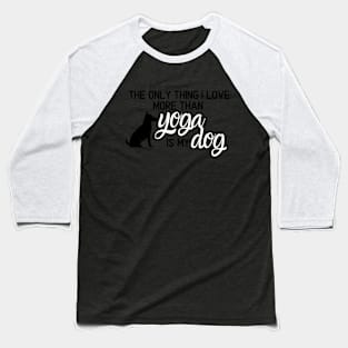 I Love My Dog More Than Yoga Baseball T-Shirt